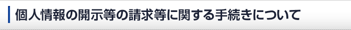 個人情報開示等の請求等に関する手続きについて